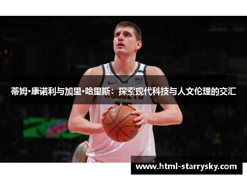 蒂姆·康诺利与加里·哈里斯：探索现代科技与人文伦理的交汇