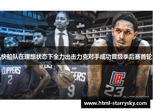 快船队在理想状态下全力出击力克对手成功晋级季后赛首轮