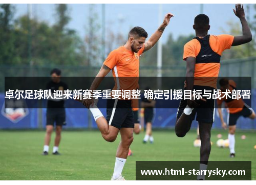 卓尔足球队迎来新赛季重要调整 确定引援目标与战术部署