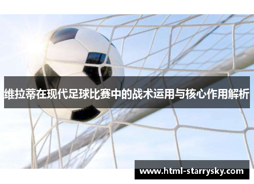 维拉蒂在现代足球比赛中的战术运用与核心作用解析