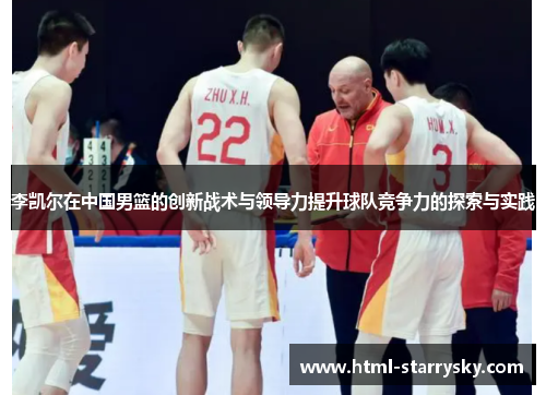 李凯尔在中国男篮的创新战术与领导力提升球队竞争力的探索与实践