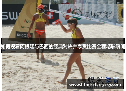 如何观看阿根廷与巴西的经典对决并享受比赛全程精彩瞬间