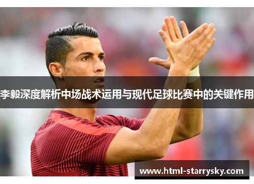 李毅深度解析中场战术运用与现代足球比赛中的关键作用