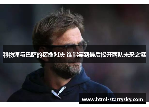 利物浦与巴萨的宿命对决 谁能笑到最后揭开两队未来之谜