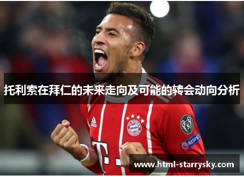 托利索在拜仁的未来走向及可能的转会动向分析