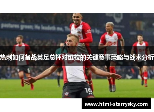 热刺如何备战英足总杯对维拉的关键赛事策略与战术分析