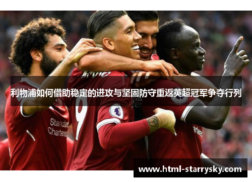 利物浦如何借助稳定的进攻与坚固防守重返英超冠军争夺行列