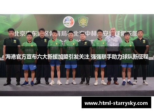 海港官方宣布六大新援加盟引发关注 强强联手助力球队新征程