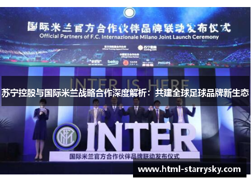 苏宁控股与国际米兰战略合作深度解析：共建全球足球品牌新生态