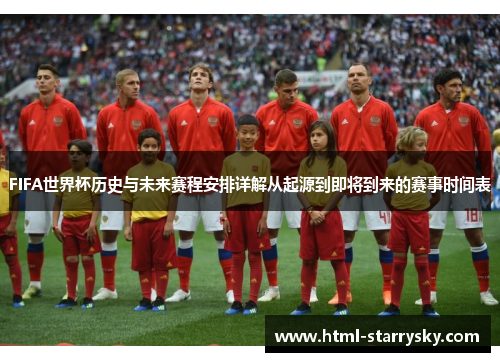 FIFA世界杯历史与未来赛程安排详解从起源到即将到来的赛事时间表