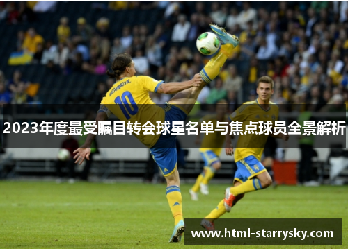 2023年度最受瞩目转会球星名单与焦点球员全景解析