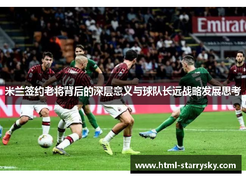 米兰签约老将背后的深层意义与球队长远战略发展思考