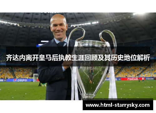 齐达内离开皇马后执教生涯回顾及其历史地位解析